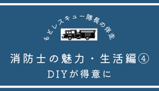 消防士の魅力・生活編④《DIYが得意に》
