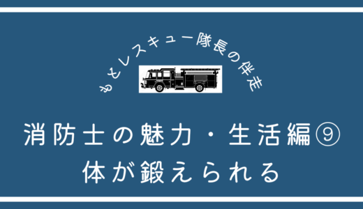 消防士の魅力・生活編⑨《体が鍛えられる》